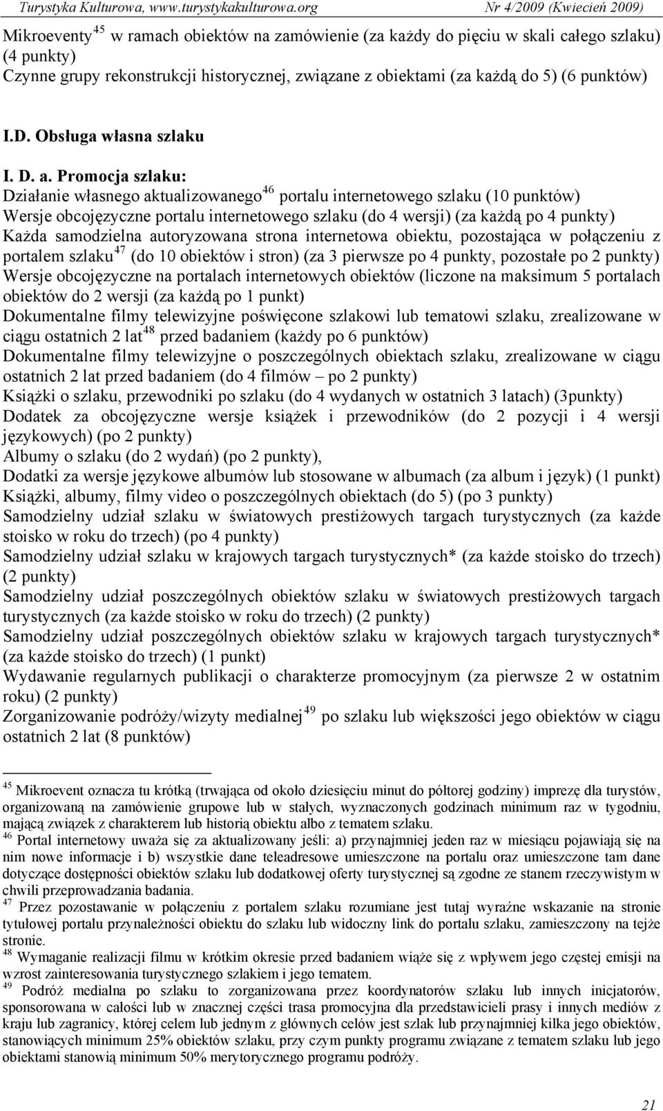 Promocja szlaku: Działanie własnego aktualizowanego 46 portalu internetowego szlaku (10 punktów) Wersje obcojęzyczne portalu internetowego szlaku (do 4 wersji) (za każdą po 4 punkty) Każda