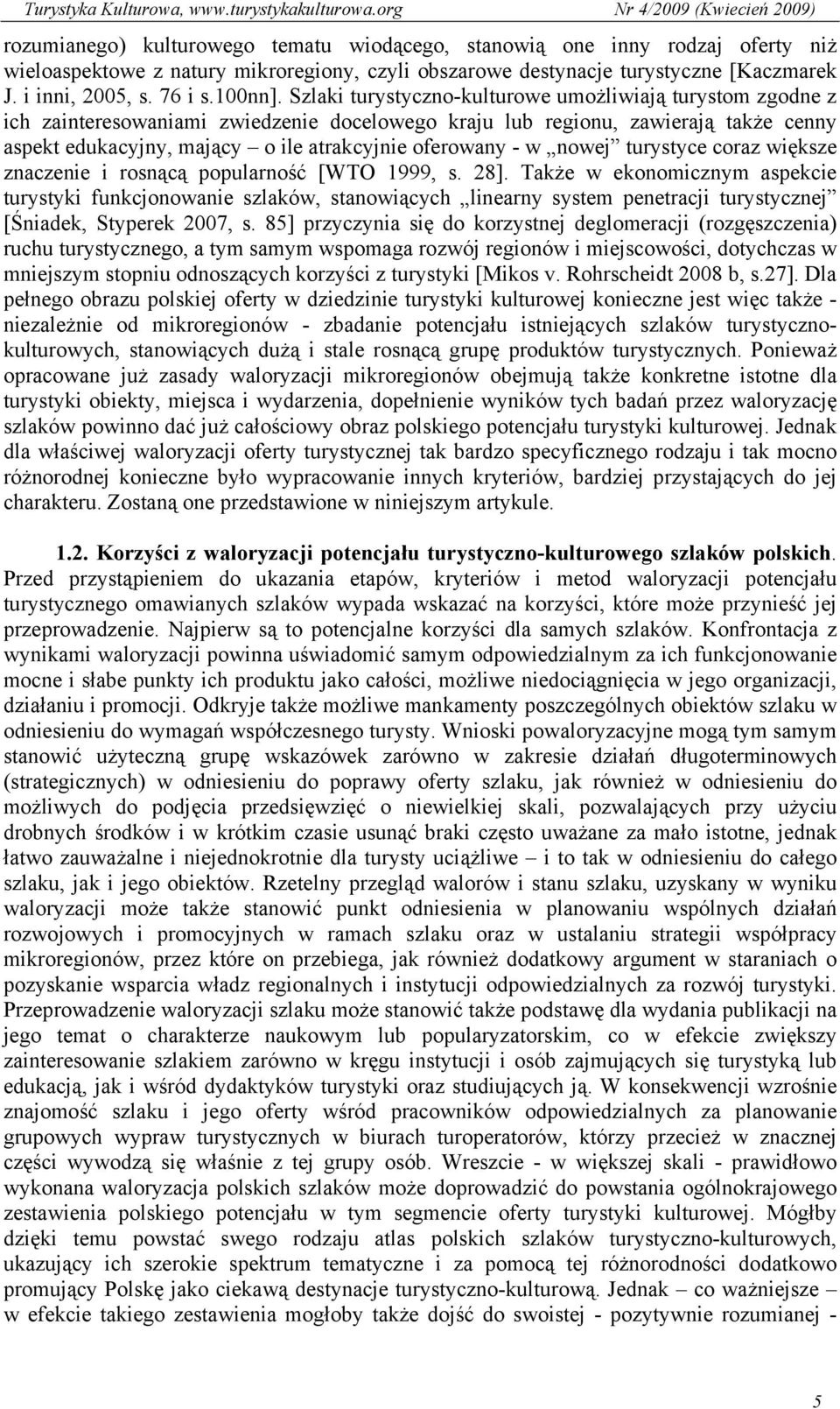 Szlaki turystyczno-kulturowe umożliwiają turystom zgodne z ich zainteresowaniami zwiedzenie docelowego kraju lub regionu, zawierają także cenny aspekt edukacyjny, mający o ile atrakcyjnie oferowany -