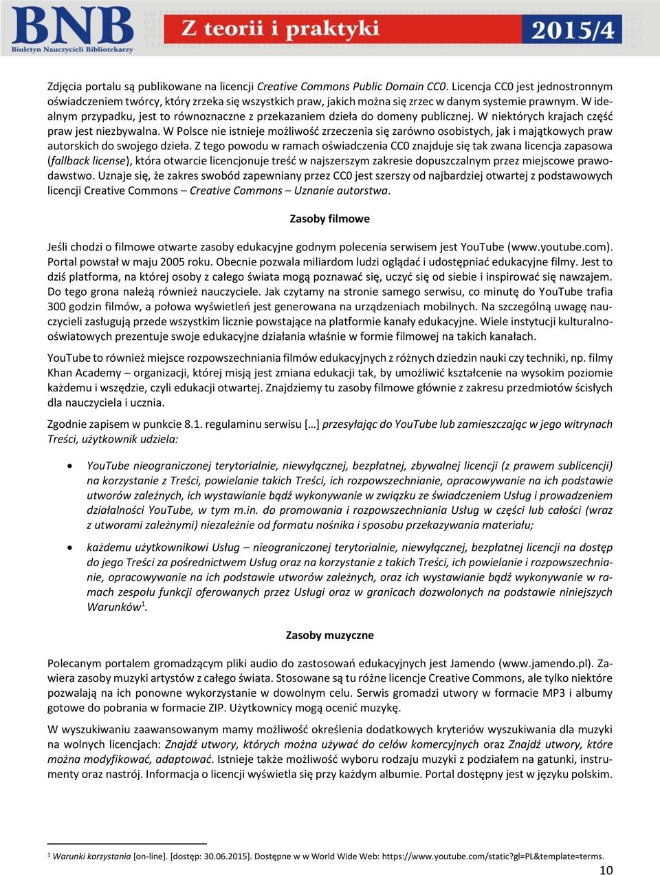 W idealnym przypadku, jest to równoznaczne z przekazaniem dzieła do domeny publicznej. W niektórych krajach część praw jest niezbywalna.