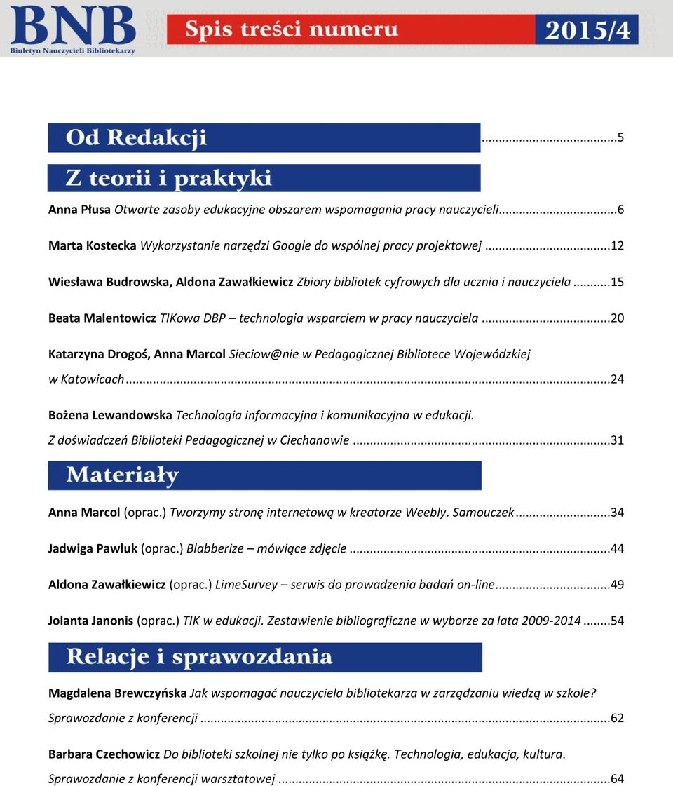 .. 20 Katarzyna Drogoś, Anna Marcol Sieciow@nie w Pedagogicznej Bibliotece Wojewódzkiej w Katowicach... 24 Bożena Lewandowska Technologia informacyjna i komunikacyjna w edukacji.