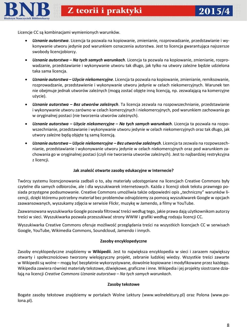 Jest to licencja gwarantująca najszersze swobody licencjobiorcy. Uznanie autorstwa Na tych samych warunkach.
