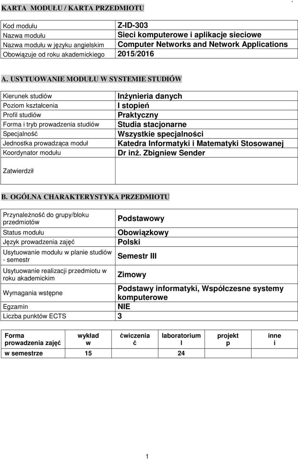 USYTUOWANIE MODUŁU W SYSTEMIE STUDIÓW Kierunek studiów Poziom kształcenia Profil studiów Forma i tryb prowadzenia studiów Specjalność Jednostka prowadząca moduł Koordynator modułu Inżynieria danych I