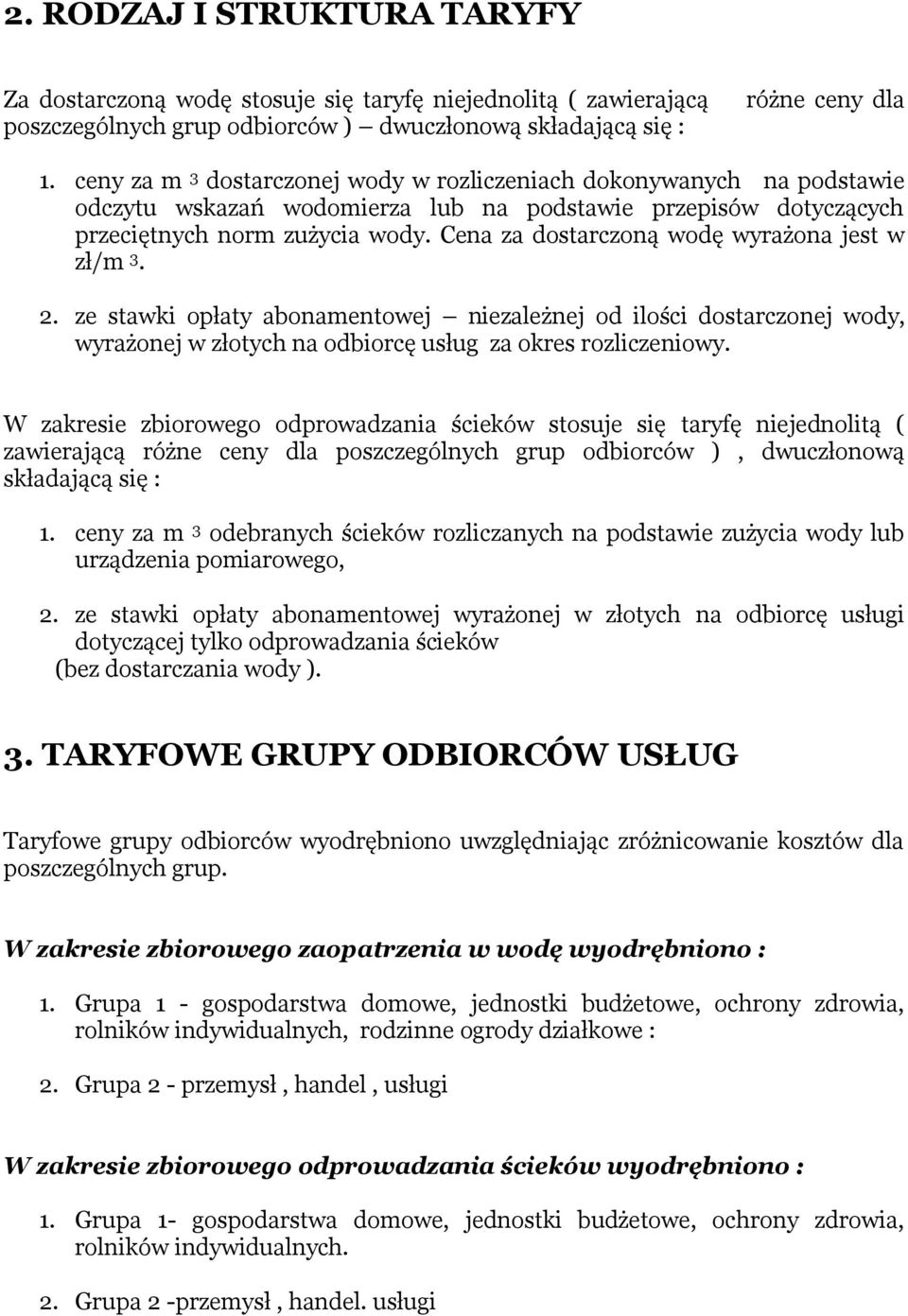 Cena za dostarczoną wodę wyrażona jest w zł/m 3. 2. ze stawki opłaty abonamentowej niezależnej od ilości dostarczonej wody, wyrażonej w złotych na odbiorcę usług za okres rozliczeniowy.