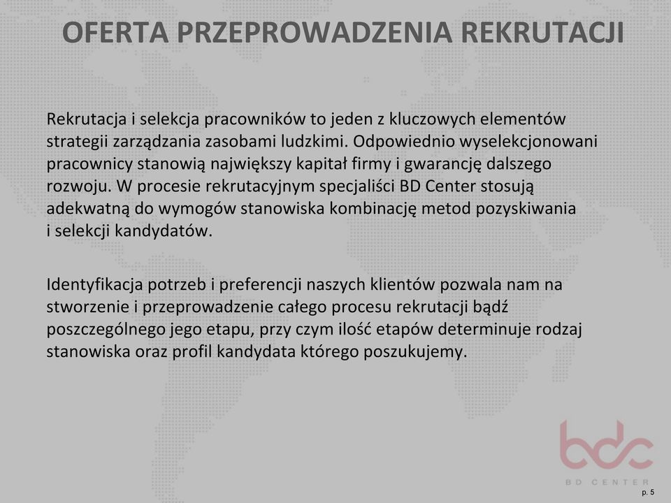 W procesie rekrutacyjnym specjaliści BD Center stosują adekwatną do wymogów stanowiska kombinację metod pozyskiwania i selekcji kandydatów.