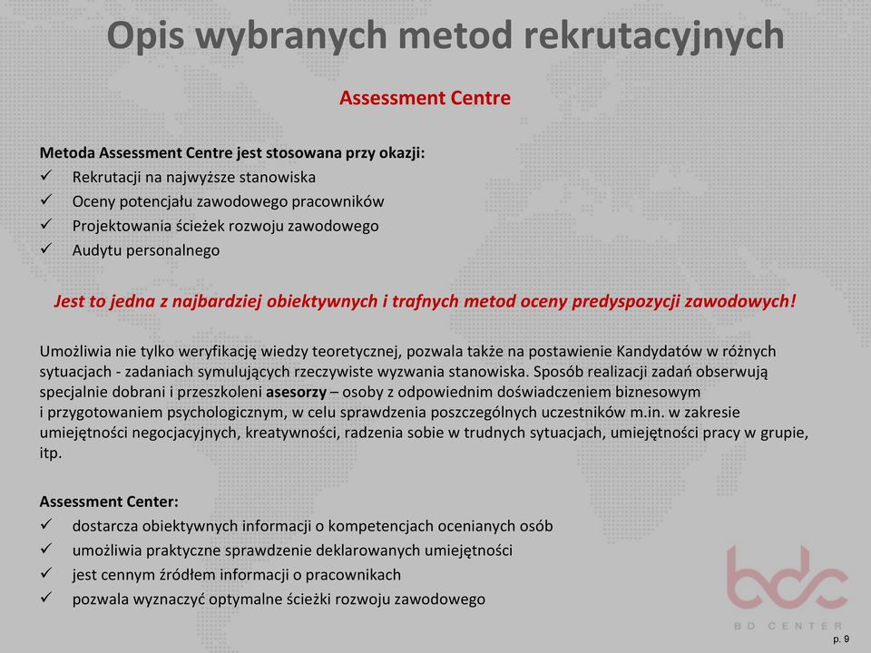 Umożliwia nie tylko weryfikację wiedzy teoretycznej, pozwala także na postawienie Kandydatów w różnych sytuacjach - zadaniach symulujących rzeczywiste wyzwania stanowiska.