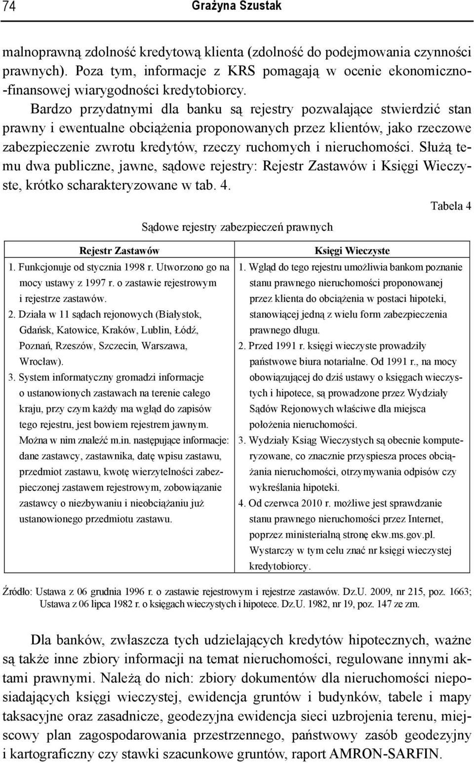 Bardzo przydatnymi dla banku są rejestry pozwalające stwierdzić stan prawny i ewentualne obciążenia proponowanych przez klientów, jako rzeczowe zabezpieczenie zwrotu kredytów, rzeczy ruchomych i