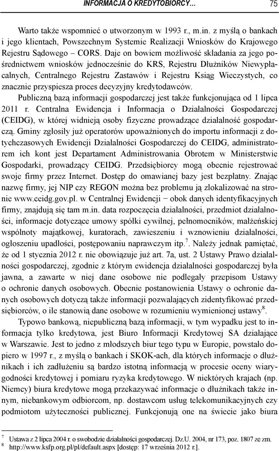 przyspiesza proces decyzyjny kredytodawców. Publiczną bazą informacji gospodarczej jest także funkcjonująca od 1 lipca 2011 r.