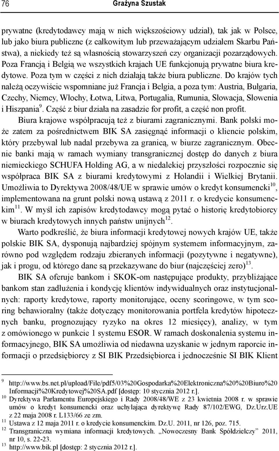 Do krajów tych należą oczywiście wspomniane już Francja i Belgia, a poza tym: Austria, Bułgaria, Czechy, Niemcy, Włochy, Łotwa, Litwa, Portugalia, Rumunia, Słowacja, Słowenia i Hiszpania 9.