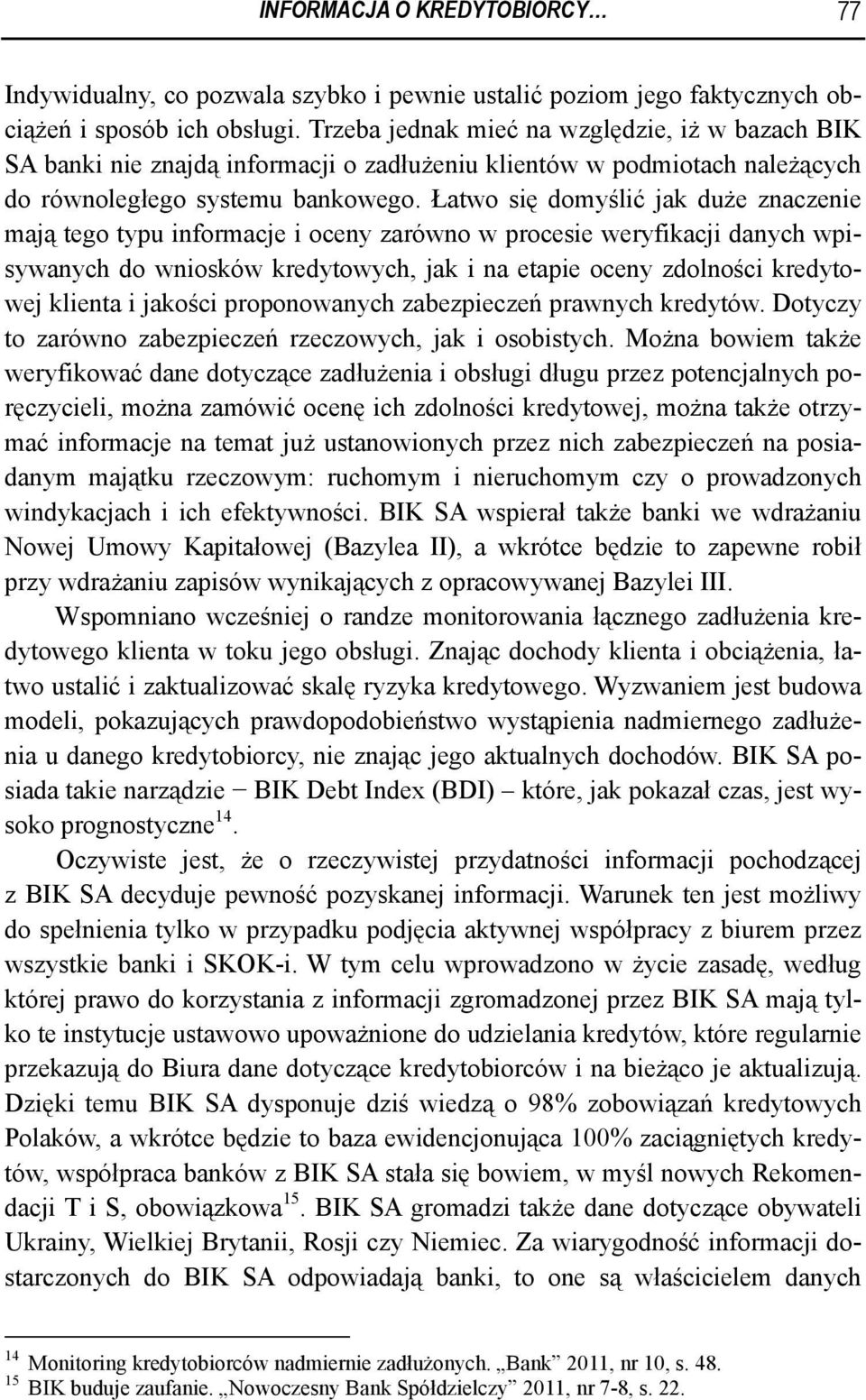 Łatwo się domyślić jak duże znaczenie mają tego typu informacje i oceny zarówno w procesie weryfikacji danych wpisywanych do wniosków kredytowych, jak i na etapie oceny zdolności kredytowej klienta i