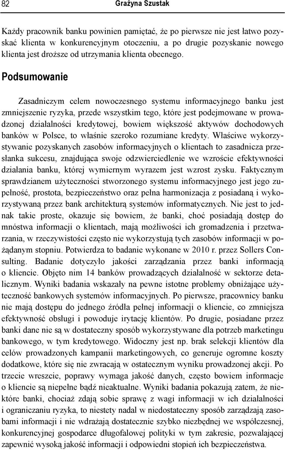 Podsumowanie Zasadniczym celem nowoczesnego systemu informacyjnego banku jest zmniejszenie ryzyka, przede wszystkim tego, które jest podejmowane w prowadzonej działalności kredytowej, bowiem