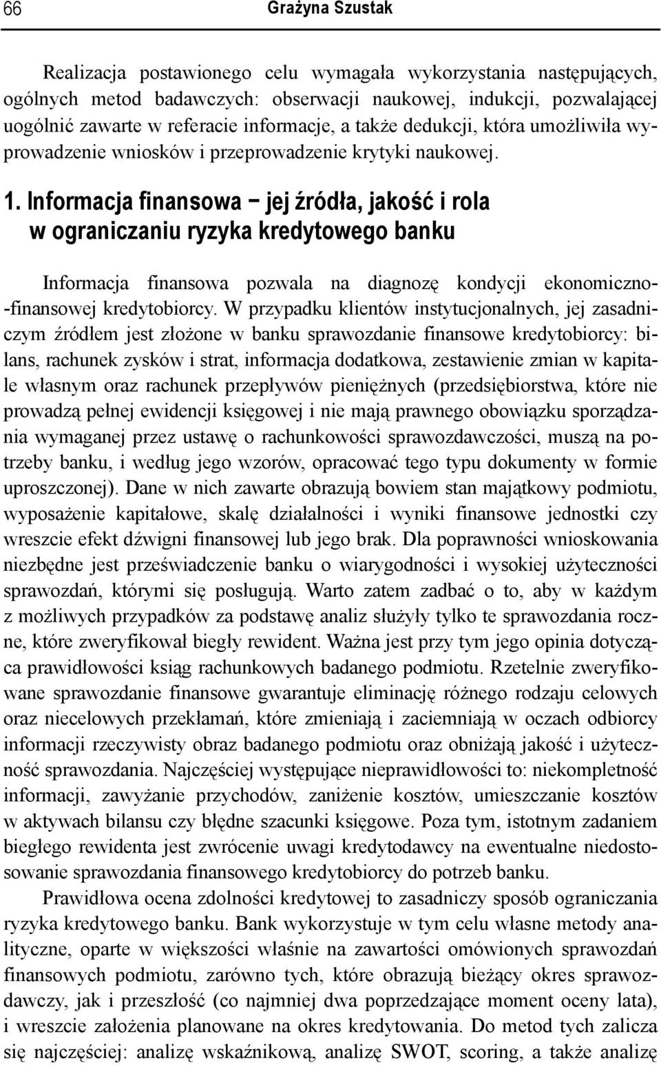 Informacja finansowa jej źródła, jakość i rola w ograniczaniu ryzyka kredytowego banku Informacja finansowa pozwala na diagnozę kondycji ekonomiczno- -finansowej kredytobiorcy.