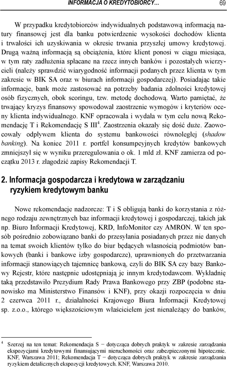 Drugą ważną informacją są obciążenia, które klient ponosi w ciągu miesiąca, w tym raty zadłużenia spłacane na rzecz innych banków i pozostałych wierzycieli (należy sprawdzić wiarygodność informacji