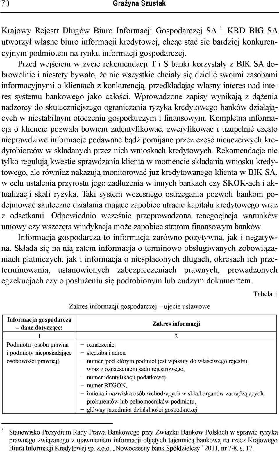 Przed wejściem w życie rekomendacji T i S banki korzystały z BIK SA dobrowolnie i niestety bywało, że nie wszystkie chciały się dzielić swoimi zasobami informacyjnymi o klientach z konkurencją,