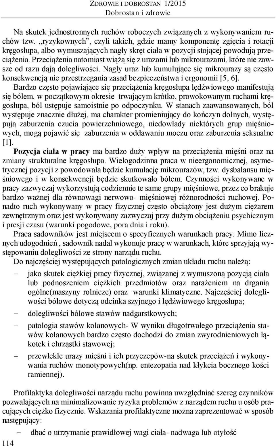 Przeciążenia natomiast wiążą się z urazami lub mikrourazami, które nie zawsze od razu dają dolegliwości.