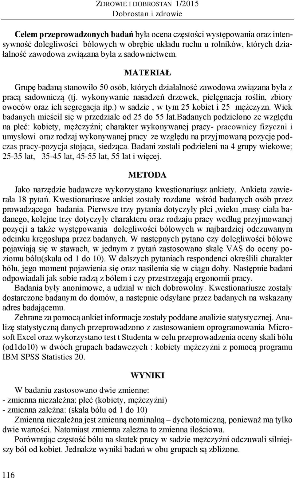 wykonywanie nasadzeń drzewek, pielęgnacja roślin, zbiory owoców oraz ich segregacja itp.) w sadzie, w tym 25 kobiet i 25 mężczyzn. Wiek badanych mieścił się w przedziale od 25 do 55 lat.