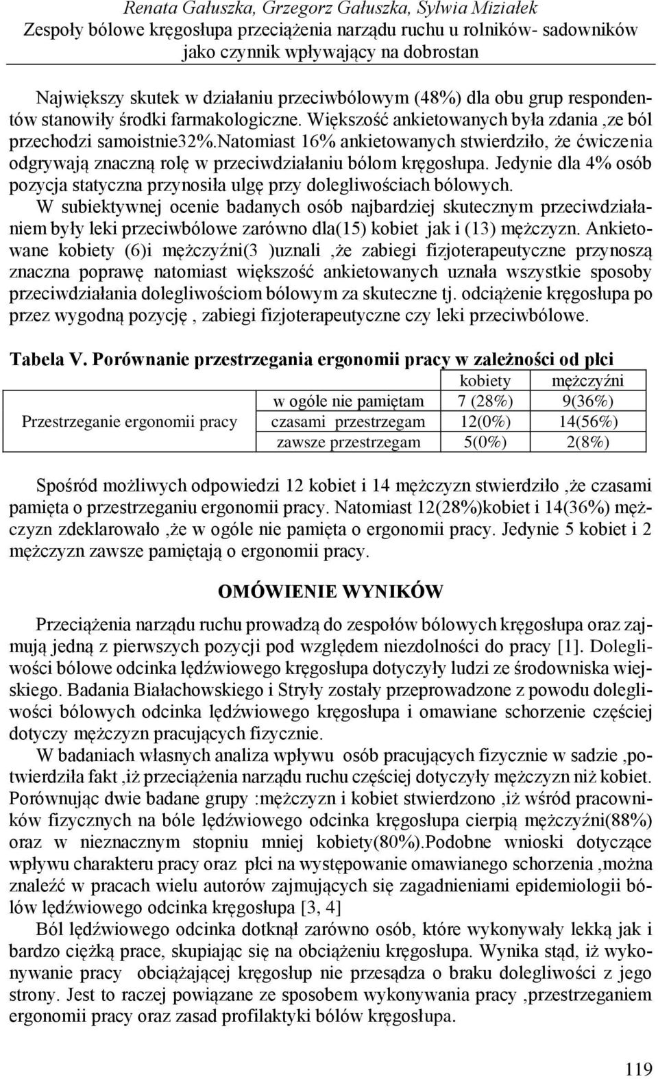 natomiast 16% ankietowanych stwierdziło, że ćwiczenia odgrywają znaczną rolę w przeciwdziałaniu bólom kręgosłupa. Jedynie dla 4% osób pozycja statyczna przynosiła ulgę przy dolegliwościach bólowych.
