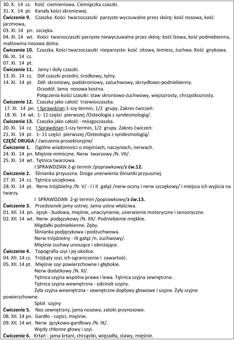 Kości twarzoczaszki nieparzyste: kość sitowa, lemiesz, żuchwa. Kość gnykowa. 06. XI. 14 cz. 07. XI. 14 pt. Ćwiczenie 11. Jamy i doły czaszki. 13. XI. 14 cz. Dół czaszki przedni, środkowy, tylny. 14. XI. 14 pt. Dół: skroniowy, podskroniowy, zażuchwowy, skrzydłowo-podniebienny.