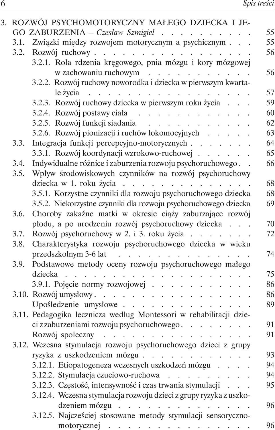 Rozwój funkcji siadania........... 3.2.6. Rozwój pionizacji i ruchów lokomocyjnych.... 3.3. Integracja funkcji percepcyjno-motorycznych....... 3.3.1. Rozwój koordynacji wzrokowo-ruchowej..... 3.4.