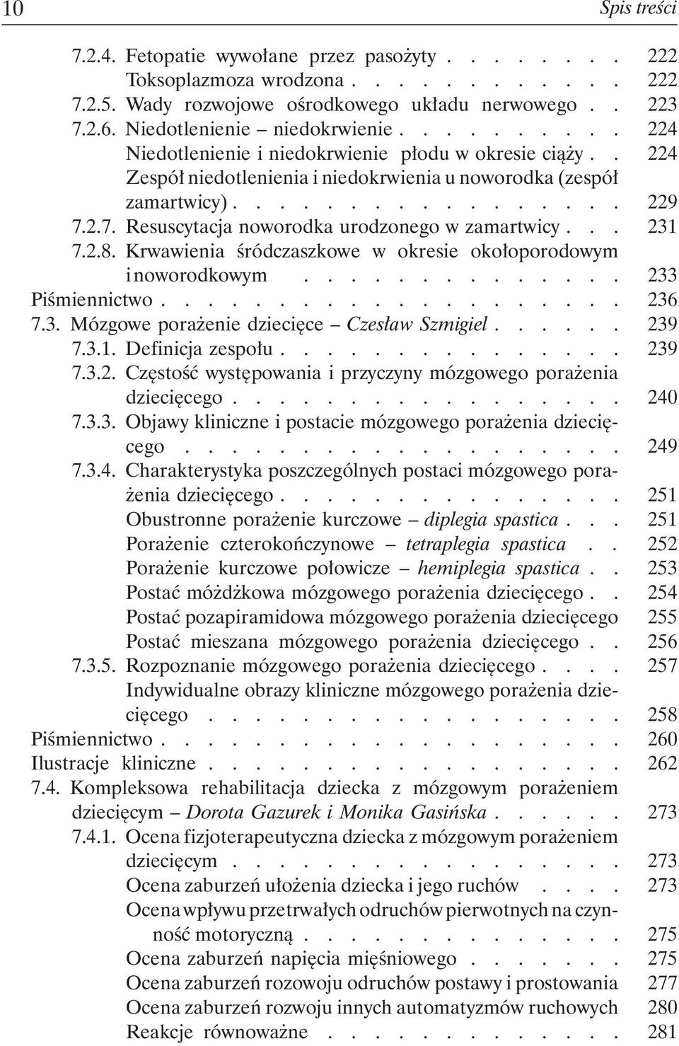 2.7. Resuscytacja noworodka urodzonego w zamartwicy... 7.2.8. Krwawienia śródczaszkowe w okresie okołoporodowym i noworodkowym.............. 7.3. Mózgowe porażenie dziecięce Czesław Szmigiel...... 7.3.1.