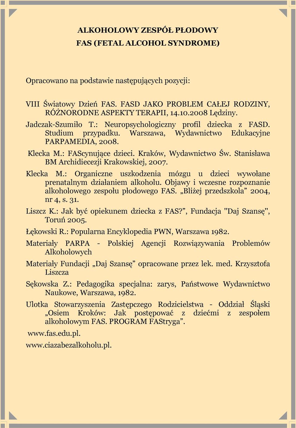 Kraków, Wydawnictwo Św. Stanisława BM Archidiecezji Krakowskiej, 2007. Klecka M.: Organiczne uszkodzenia mózgu u dzieci wywołane prenatalnym działaniem alkoholu.