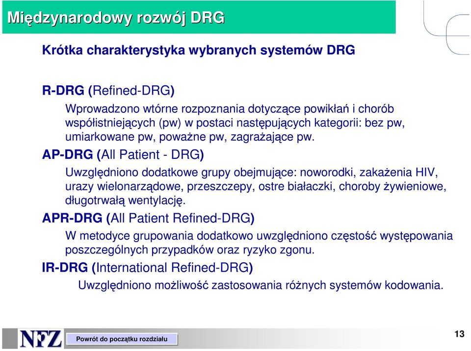 AP-DRG (All Patient - DRG) Uwzględniono dodatkowe grupy obejmujące: noworodki, zakaŝenia HIV, urazy wielonarządowe, przeszczepy, ostre białaczki, choroby Ŝywieniowe,