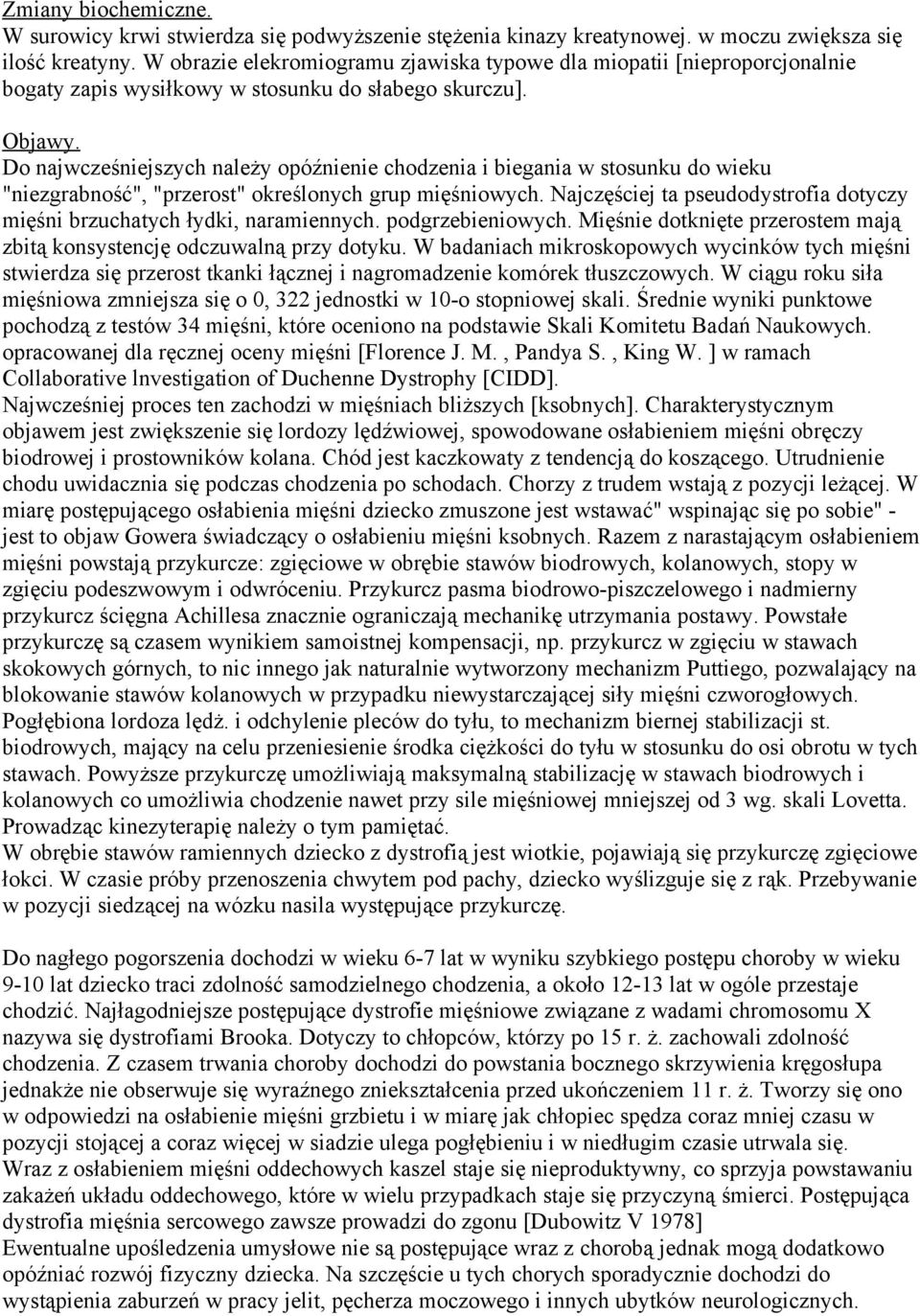 Do najwcześniejszych należy opóźnienie chodzenia i biegania w stosunku do wieku "niezgrabność", "przerost" określonych grup mięśniowych.