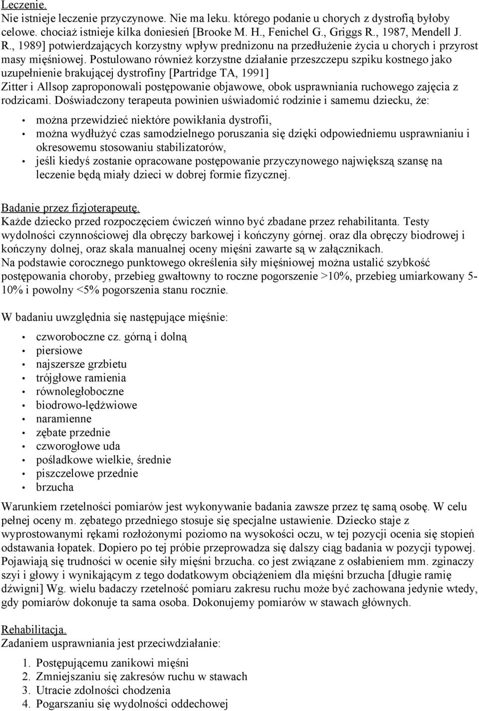 Postulowano również korzystne działanie przeszczepu szpiku kostnego jako uzupełnienie brakującej dystrofiny [Partridge TA, 1991] Zitter i Allsop zaproponowali postępowanie objawowe, obok usprawniania