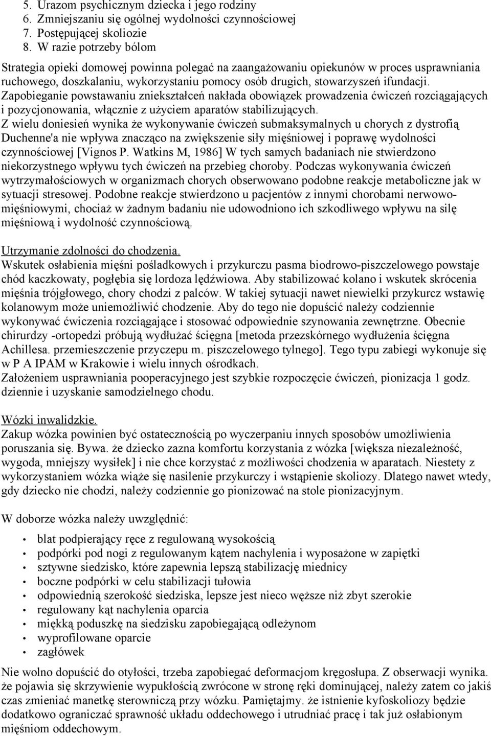 Zapobieganie powstawaniu zniekształceń nakłada obowiązek prowadzenia ćwiczeń rozciągających i pozycjonowania, włącznie z użyciem aparatów stabilizujących.