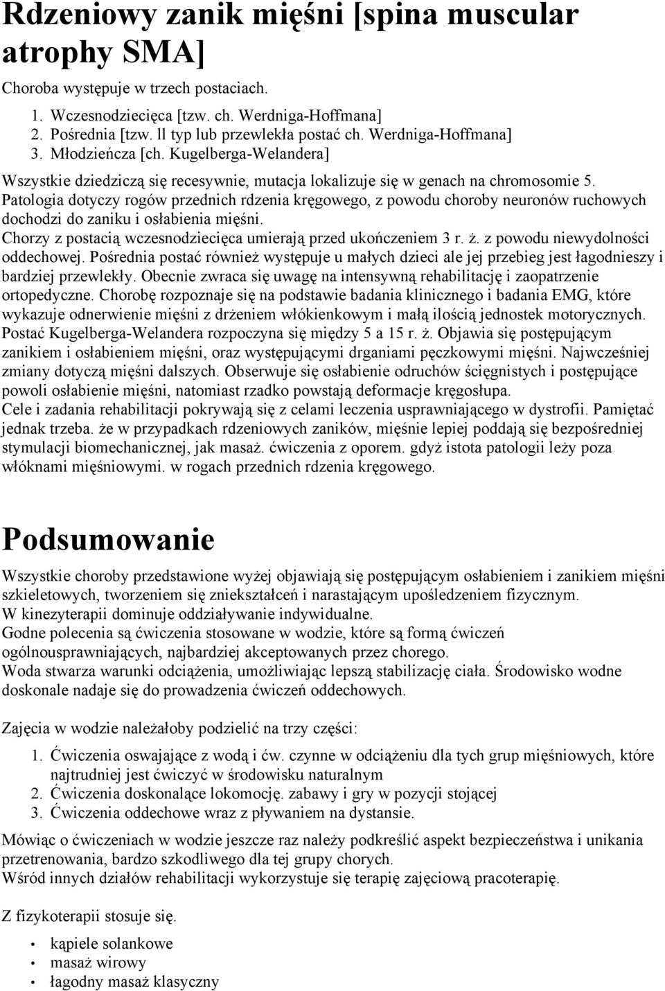 Patologia dotyczy rogów przednich rdzenia kręgowego, z powodu choroby neuronów ruchowych dochodzi do zaniku i osłabienia mięśni. Chorzy z postacią wczesnodziecięca umierają przed ukończeniem 3 r. ż.