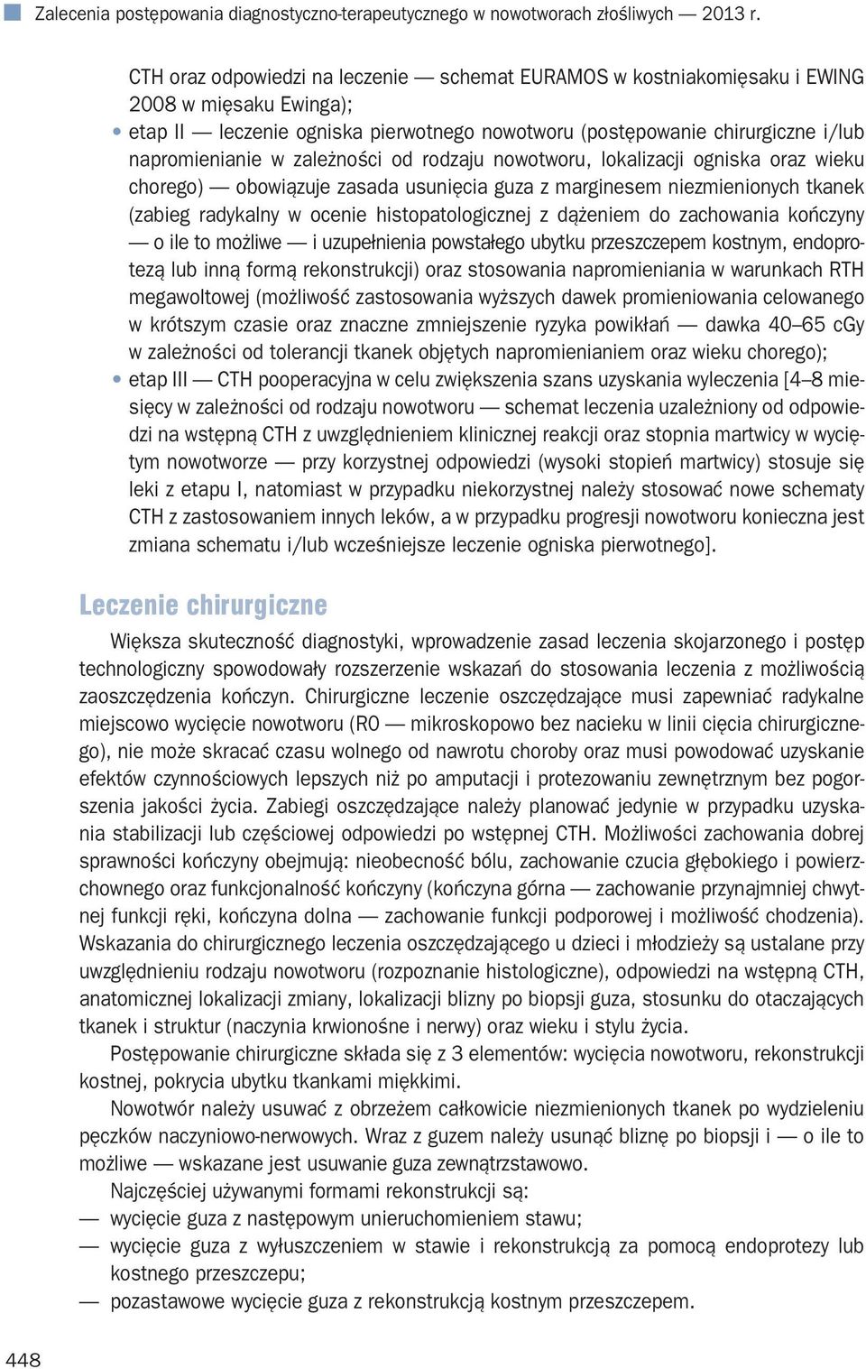 zależności od rodzaju nowotworu, lokalizacji ogniska oraz wieku chorego) obowiązuje zasada usunięcia guza z marginesem niezmienionych tkanek (zabieg radykalny w ocenie histopatologicznej z dążeniem