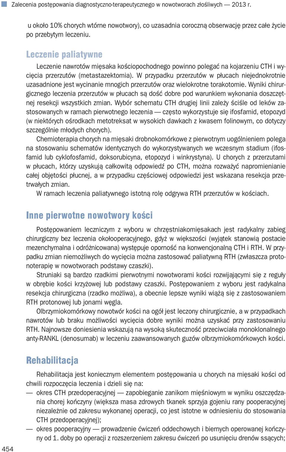 W przypadku przerzutów w płucach niejednokrotnie uzasadnione jest wycinanie mnogich przerzutów oraz wielokrotne torakotomie.