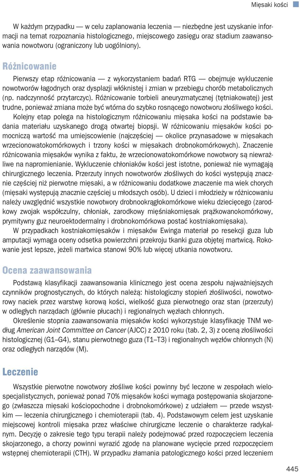 Różnicowanie Pierwszy etap różnicowania z wykorzystaniem badań RTG obejmuje wykluczenie nowotworów łagodnych oraz dysplazji włóknistej i zmian w przebiegu chorób metabolicznych (np.