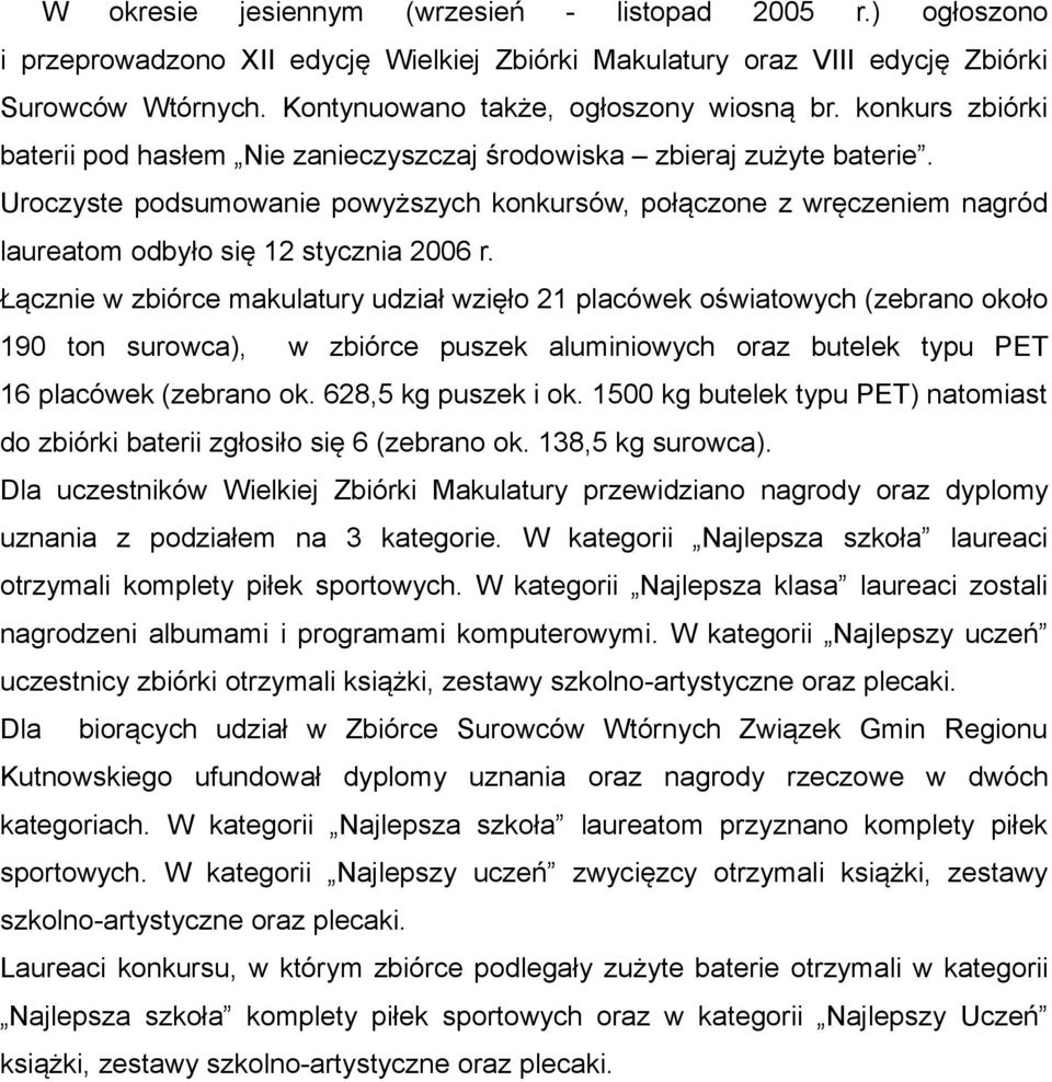 Uroczyste podsumowanie powyższych konkursów, połączone z wręczeniem nagród laureatom odbyło się 12 stycznia 2006 r.