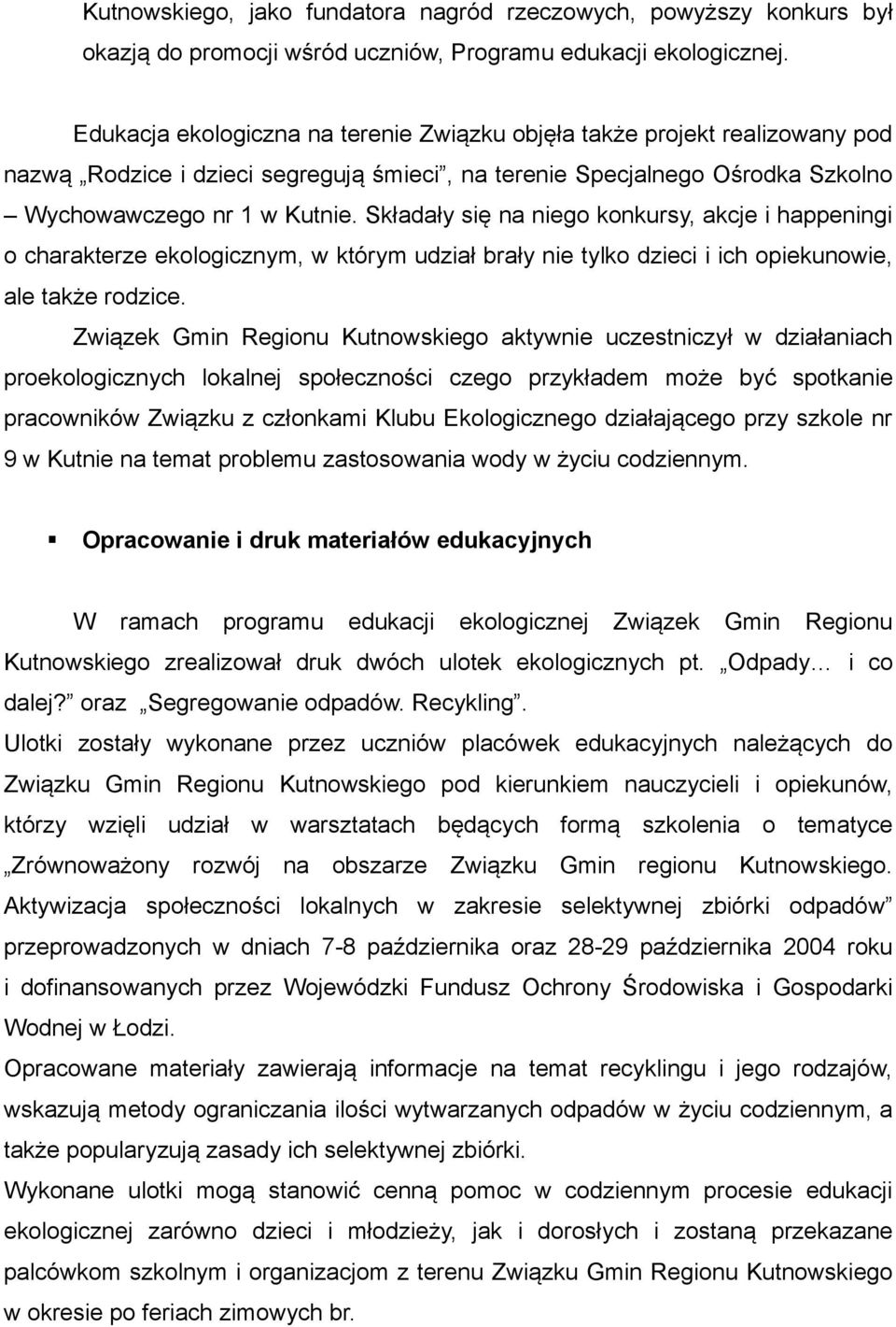 Składały się na niego konkursy, akcje i happeningi o charakterze ekologicznym, w którym udział brały nie tylko dzieci i ich opiekunowie, ale także rodzice.