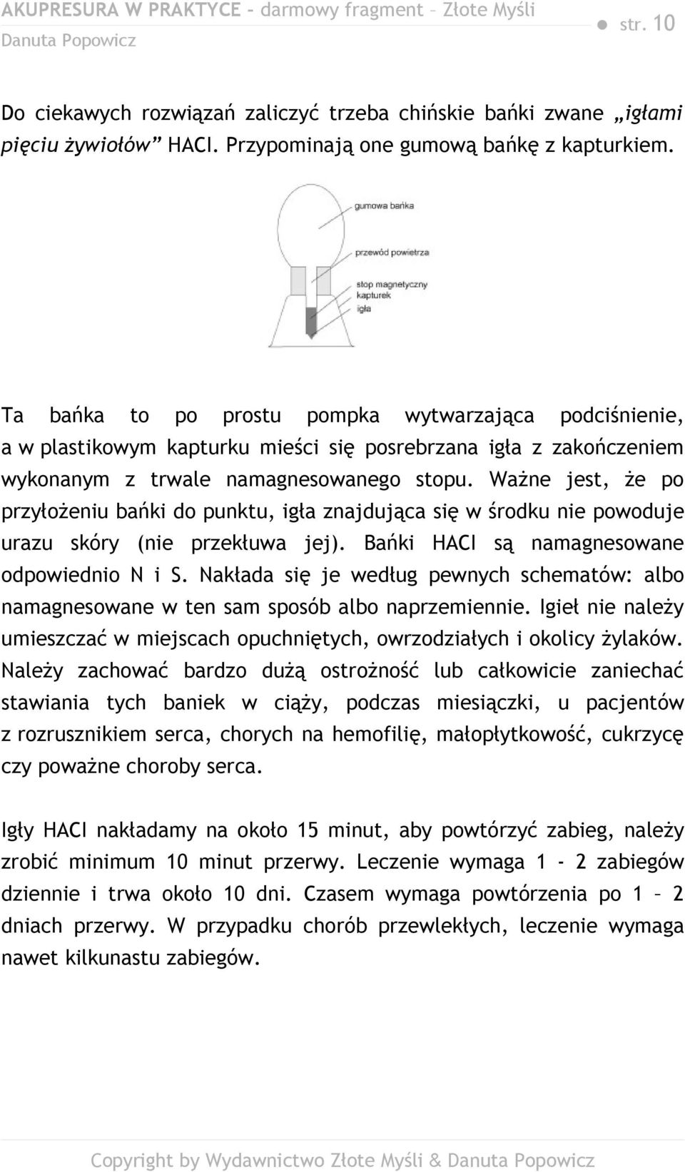 Ważne jest, że po przyłożeniu bańki do punktu, igła znajdująca się w środku nie powoduje urazu skóry (nie przekłuwa jej). Bańki HACI są namagnesowane odpowiednio N i S.