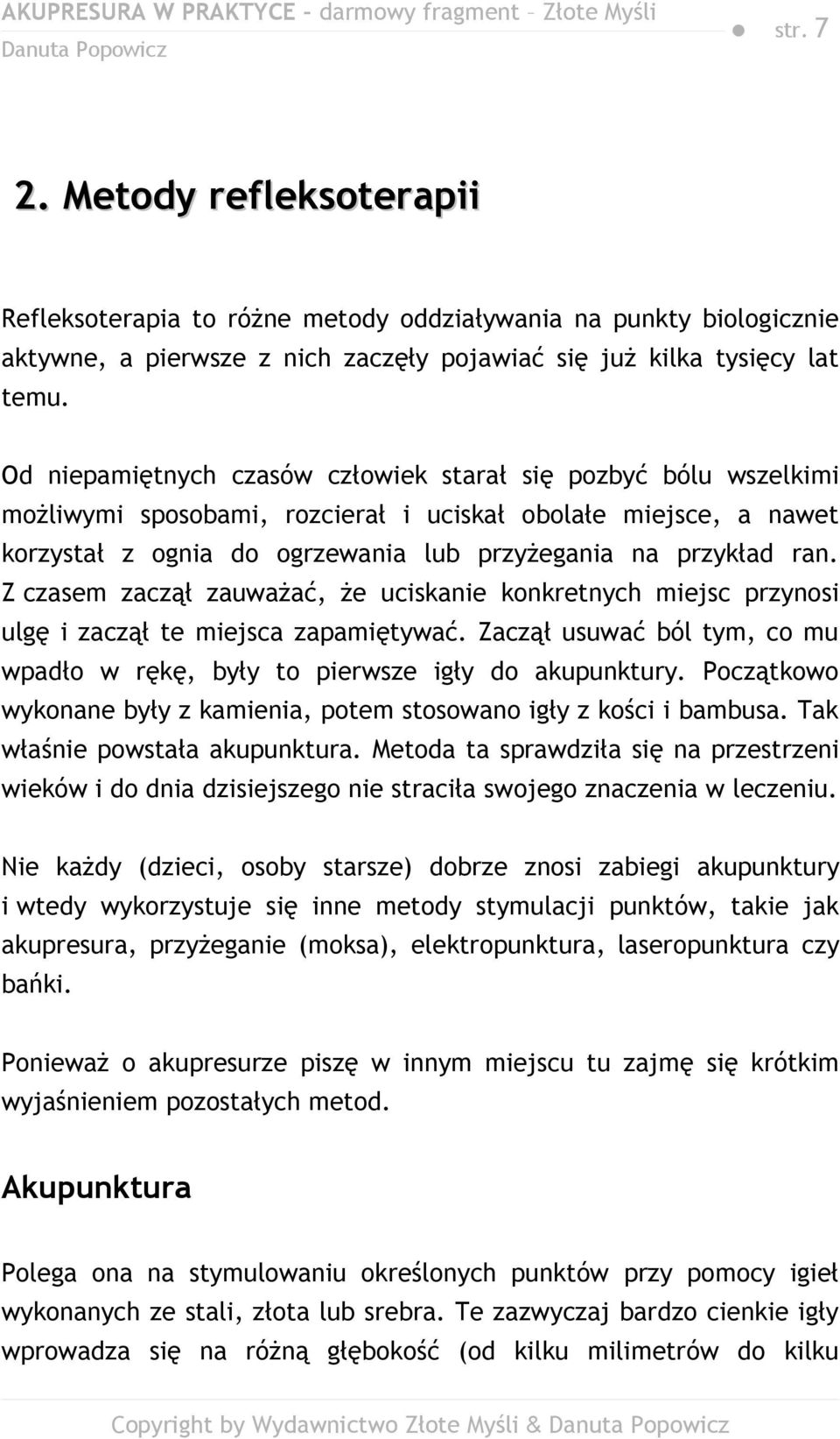 Z czasem zaczął zauważać, że uciskanie konkretnych miejsc przynosi ulgę i zaczął te miejsca zapamiętywać. Zaczął usuwać ból tym, co mu wpadło w rękę, były to pierwsze igły do akupunktury.