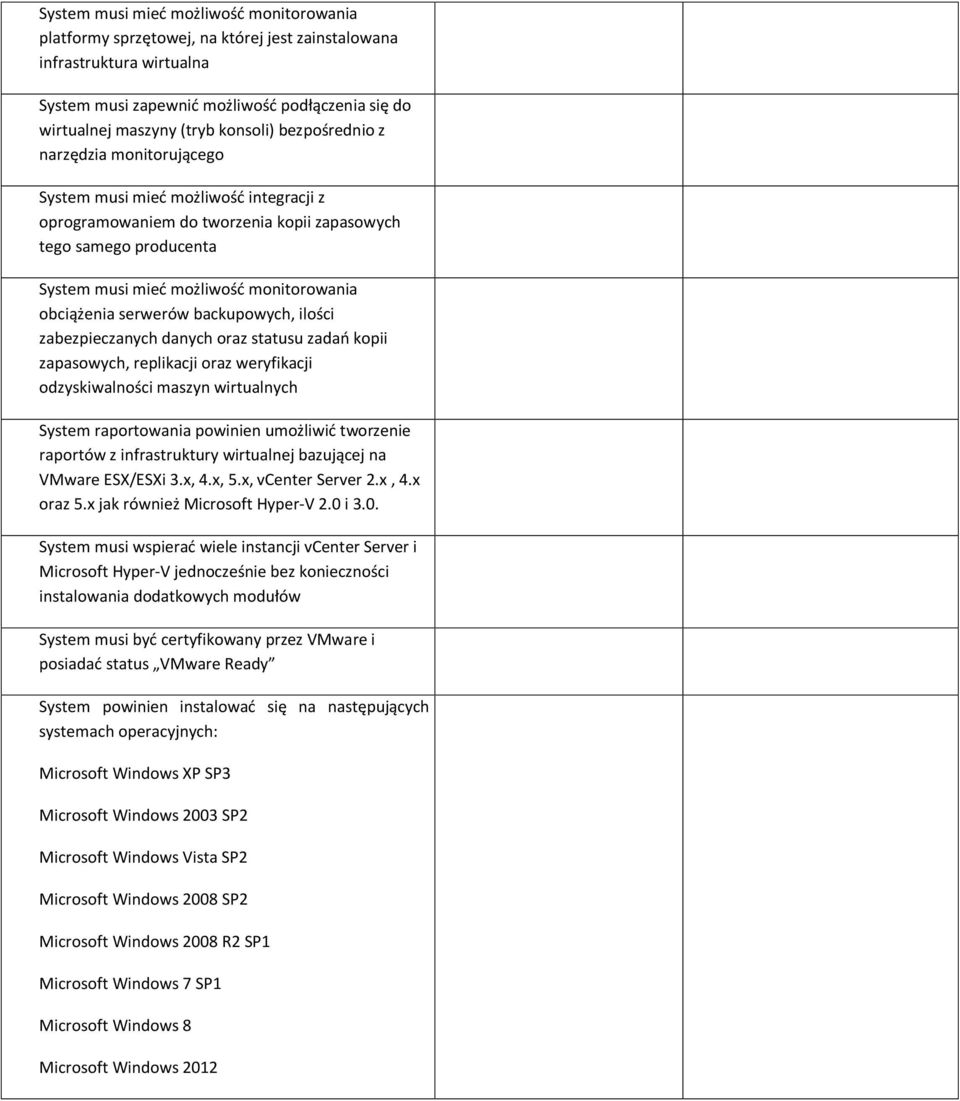 obciążenia serwerów backupowych, ilości zabezpieczanych danych oraz statusu zadań kopii zapasowych, replikacji oraz weryfikacji odzyskiwalności maszyn wirtualnych System raportowania powinien