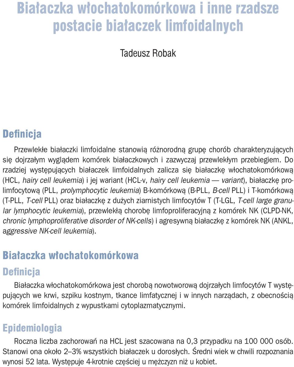 Do rzadziej występujących białaczek limfoidalnych zalicza się białaczkę włochatokomórkową (HCL, hairy cell leukemia) i jej wariant (HCL-v, hairy cell leukemia variant), białaczkę prolimfocytową (PLL,