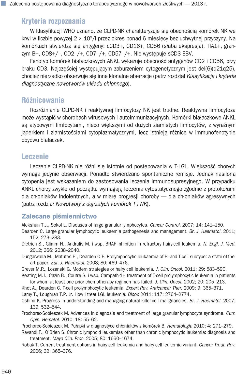 Na komórkach stwierdza się antygeny: ccd3+, CD16+, CD56 (słaba ekspresja), TIA1+, granzym B+, CD8+/, CD2 /+, CD7 /+, CD57 /+. Nie występuje scd3 EBV.