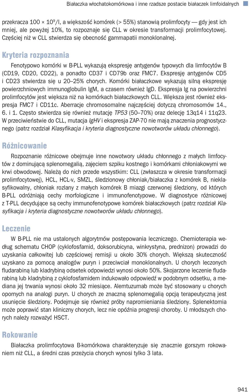 Kryteria rozpoznania Fenotypowo komórki w B-PLL wykazują ekspresję antygenów typowych dla limfocytów B (CD19, CD20, CD22), a ponadto CD37 i CD79b oraz FMC7.