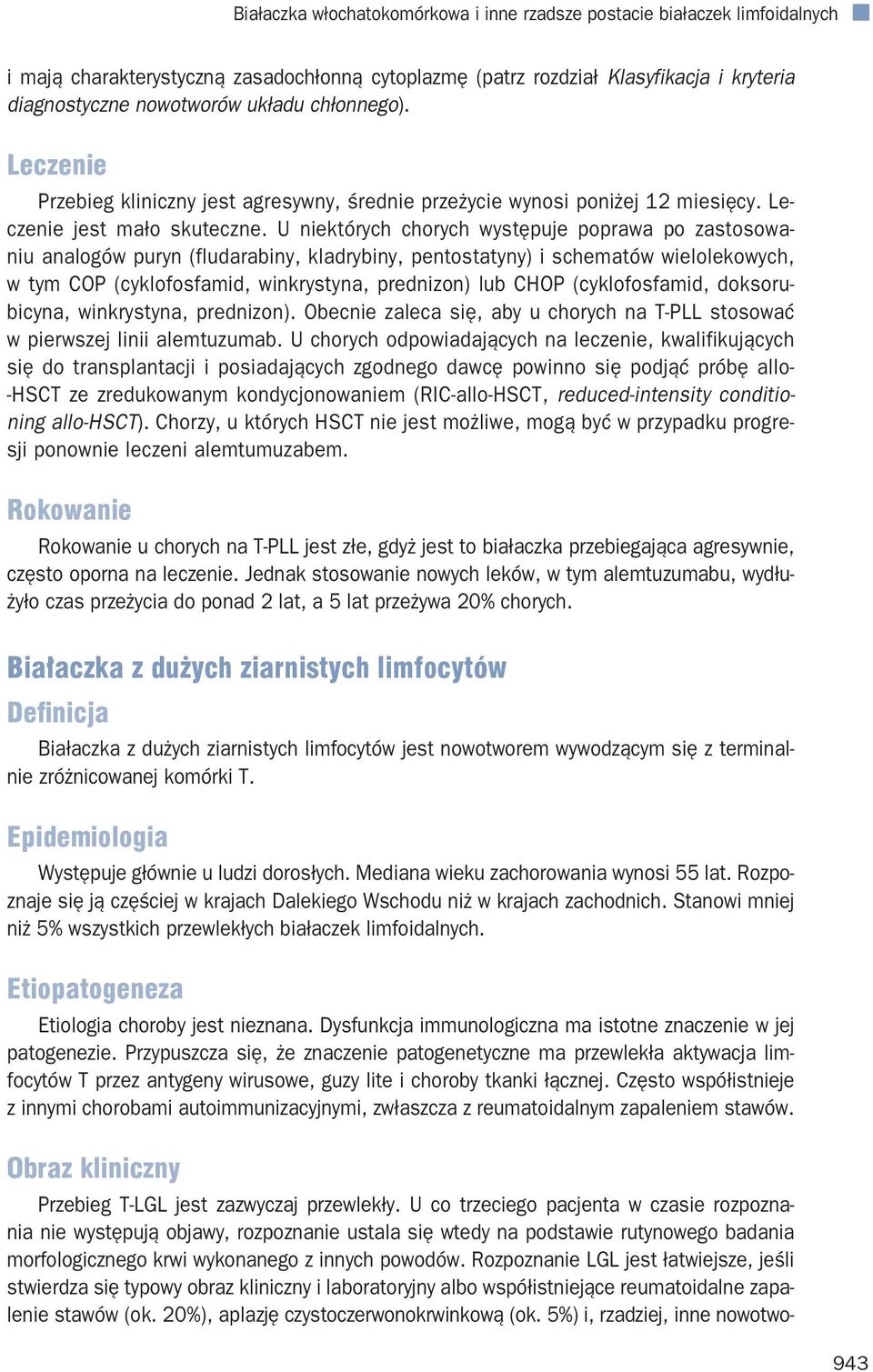 U niektórych chorych występuje poprawa po zastosowaniu analogów puryn (fludarabiny, kladrybiny, pentostatyny) i schematów wielolekowych, w tym COP (cyklofosfamid, winkrystyna, prednizon) lub CHOP