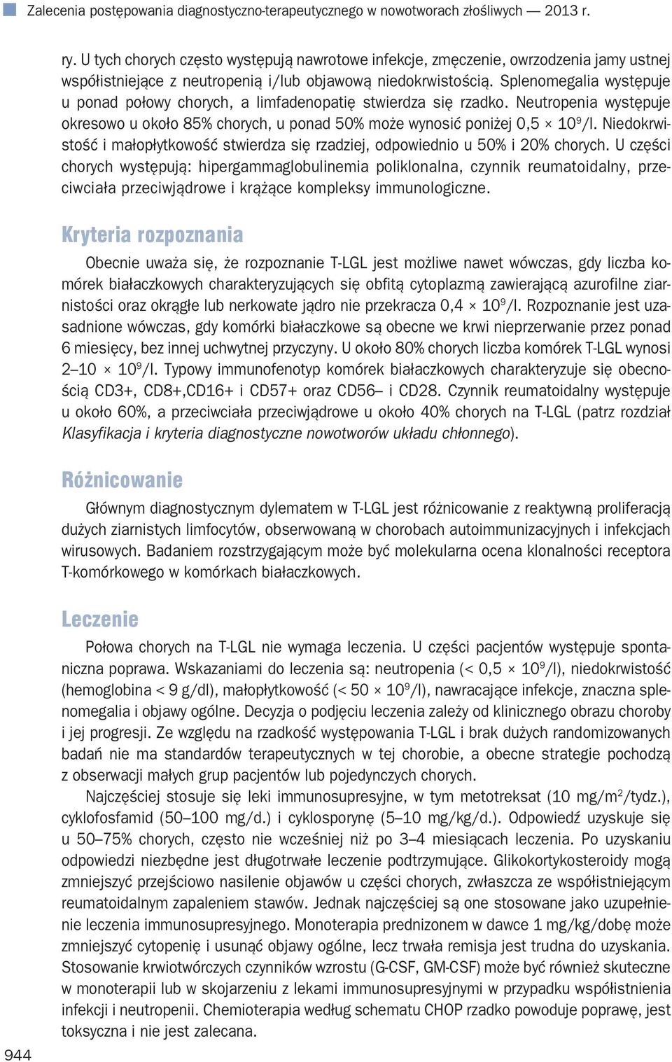 Splenomegalia występuje u ponad połowy chorych, a limfadenopatię stwierdza się rzadko. Neutropenia występuje okresowo u około 85% chorych, u ponad 50% może wynosić poniżej 0,5 10 9 /l.
