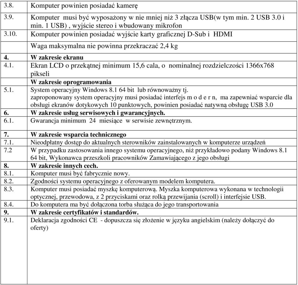 Ekran LCD o przekątnej minimum 15,6 cala, o nominalnej rozdzielczości 1366x768 pikseli W zakresie oprogramowania 5.1. System operacyjny Windows 8.1 64 bit lub równoważny tj.