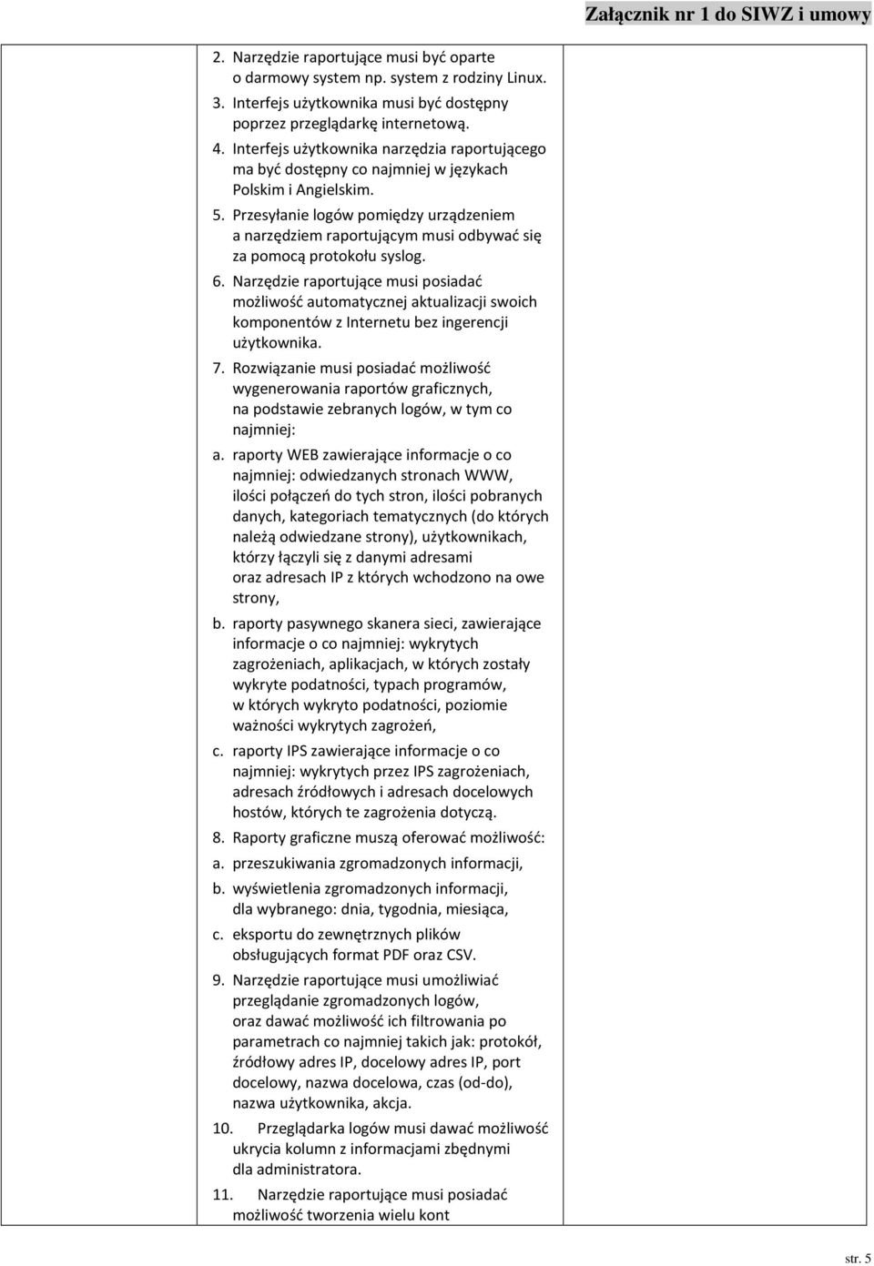 Przesyłanie logów pomiędzy urządzeniem a narzędziem raportującym musi odbywać się za pomocą protokołu syslog. 6.