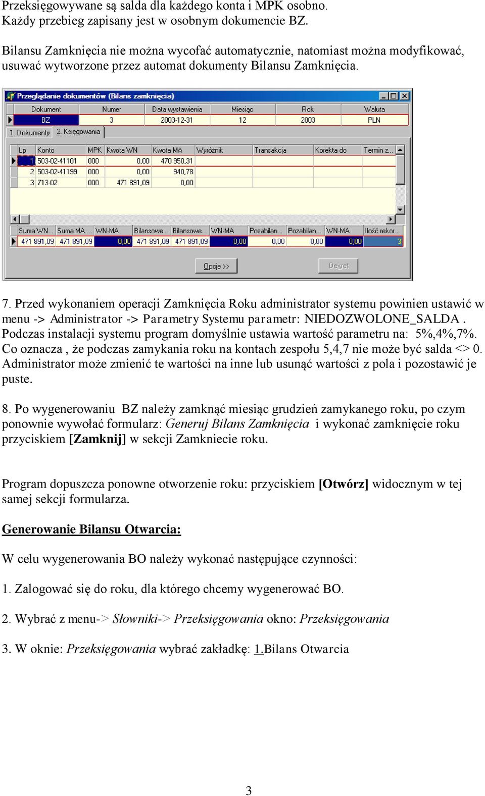 Przed wykonaniem operacji Zamknięcia Roku administrator systemu powinien ustawić w menu -> Administrator -> Parametry Systemu parametr: NIEDOZWOLONE_SALDA.