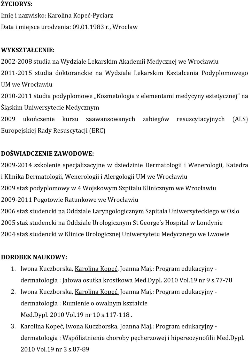 studia podyplomowe Kosmetologia z elementami medycyny estetycznej na Śląskim Uniwersytecie Medycznym 2009 ukończenie kursu zaawansowanych zabiegów resuscytacyjnych (ALS) Europejskiej Rady