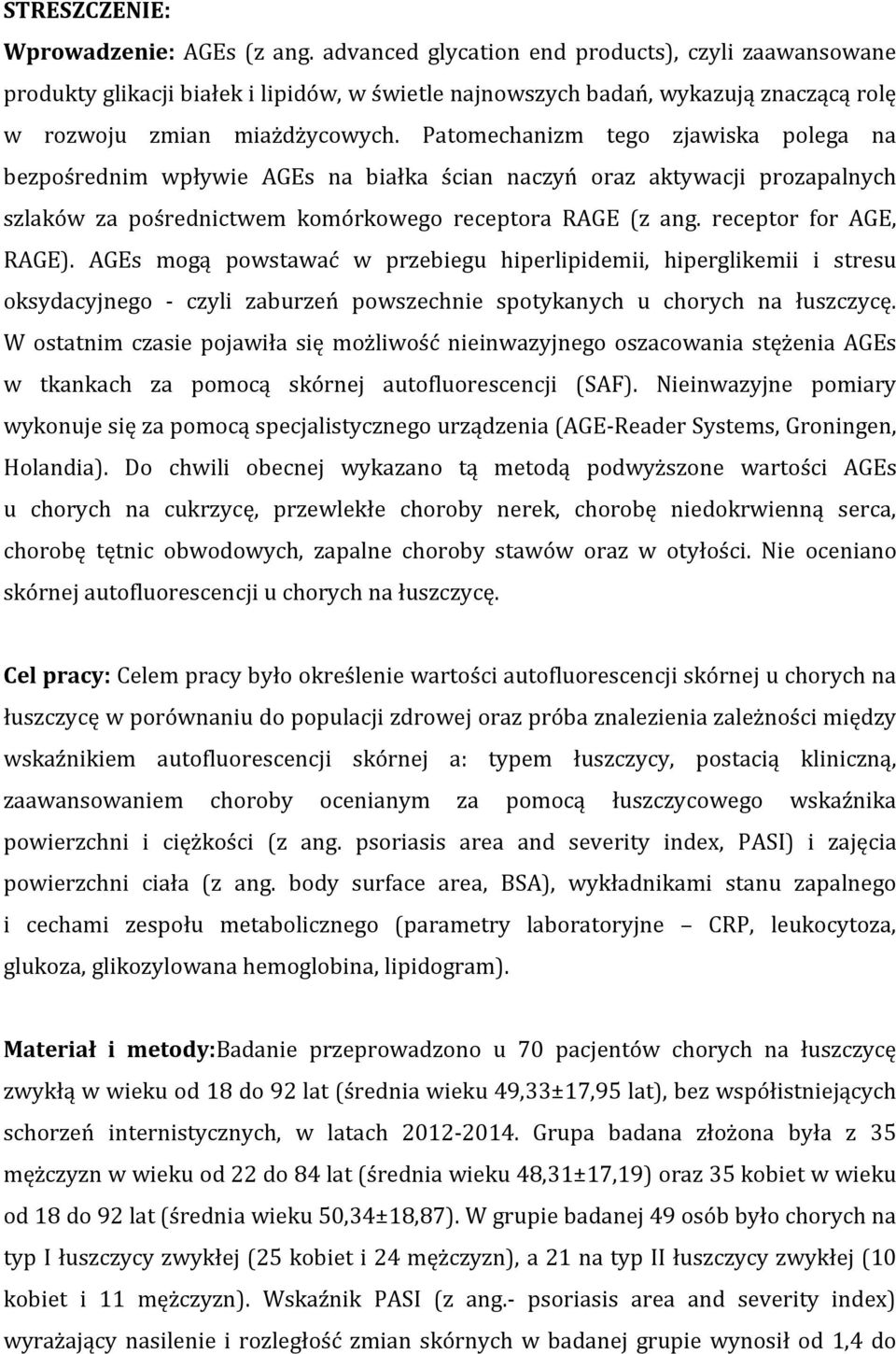 Patomechanizm tego zjawiska polega na bezpośrednim wpływie AGEs na białka ścian naczyń oraz aktywacji prozapalnych szlaków za pośrednictwem komórkowego receptora RAGE (z ang. receptor for AGE, RAGE).