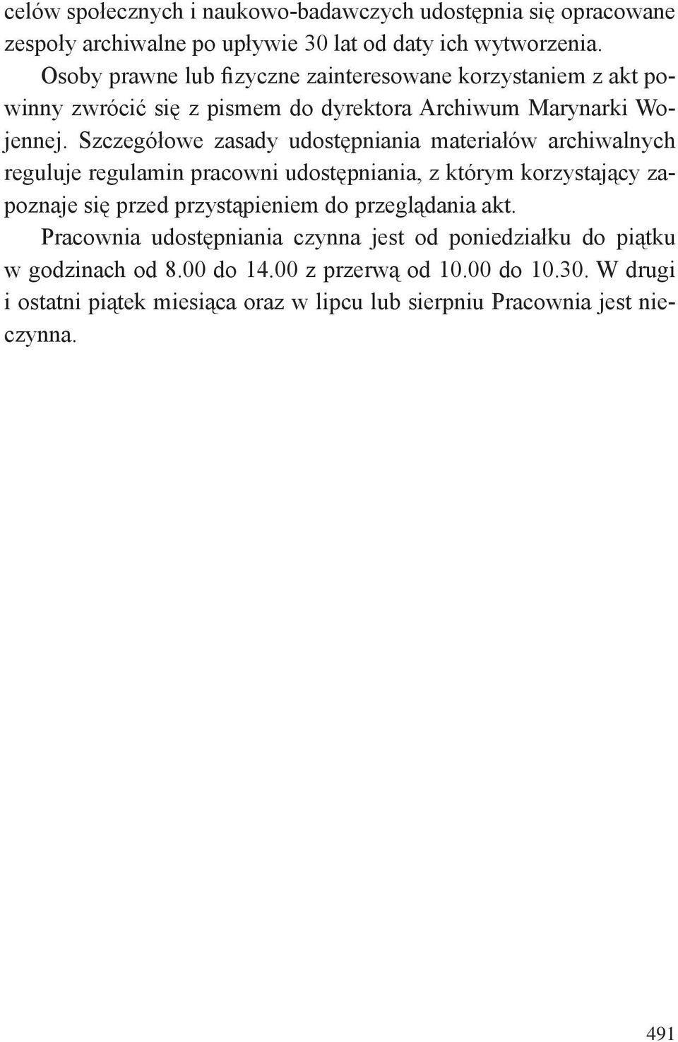 Szczegółowe zasady udostępniania materiałów archiwalnych reguluje regulamin pracowni udostępniania, z którym korzystający zapoznaje się przed przystąpieniem do