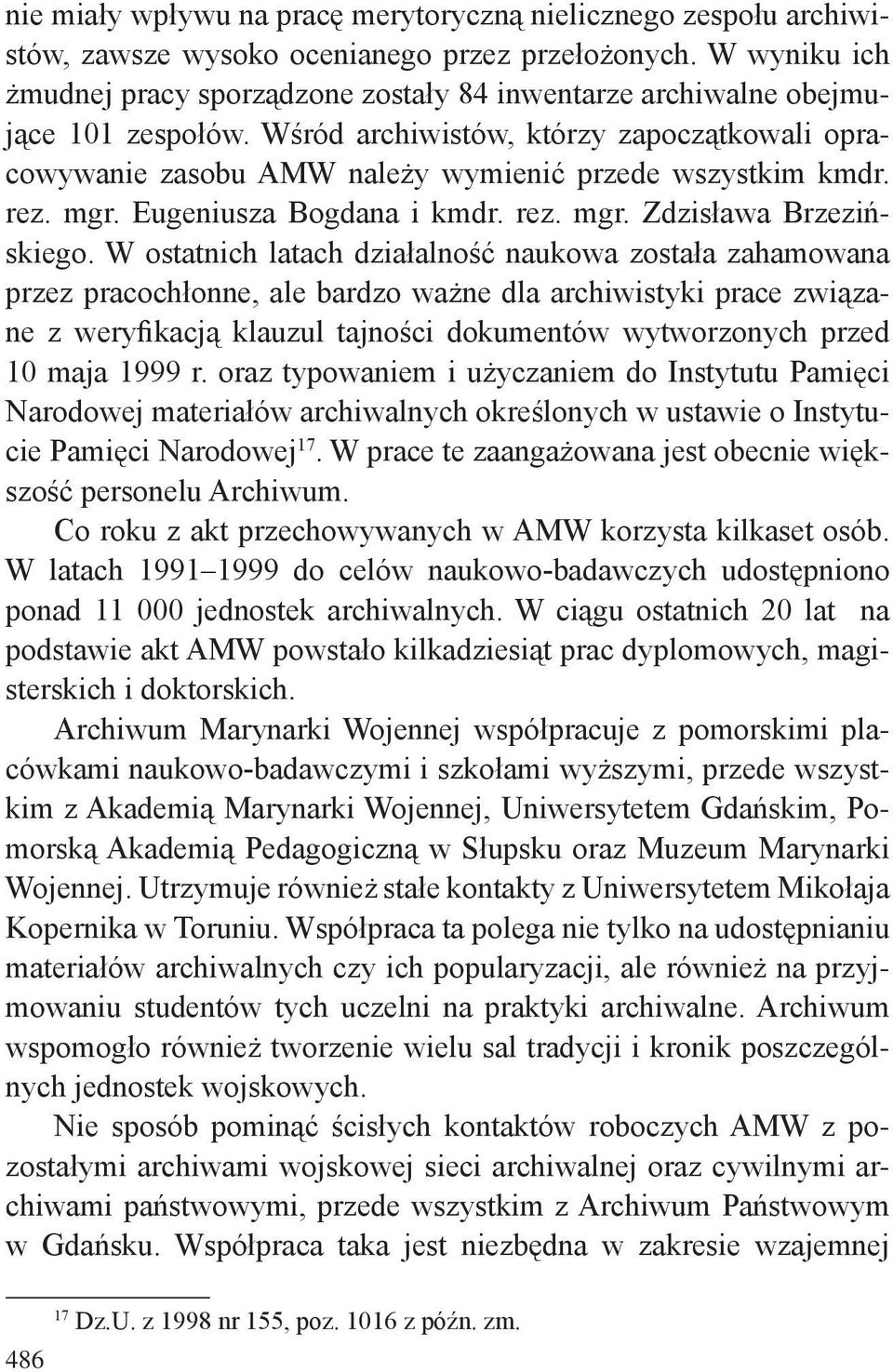 Wśród archiwistów, którzy zapoczątkowali opracowywanie zasobu AMW należy wymienić przede wszystkim kmdr. rez. mgr. Eugeniusza Bogdana i kmdr. rez. mgr. Zdzisława Brzezińskiego.