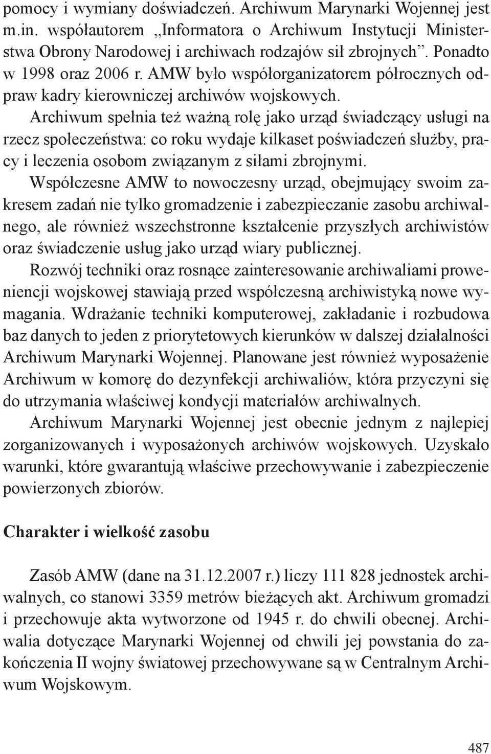 Archiwum spełnia też ważną rolę jako urząd świadczący usługi na rzecz społeczeństwa: co roku wydaje kilkaset poświadczeń służby, pracy i leczenia osobom związanym z siłami zbrojnymi.